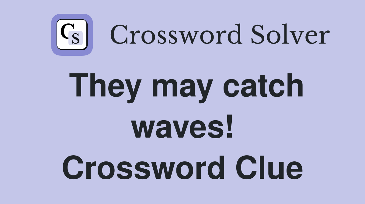 They may catch waves! Crossword Clue Answers Crossword Solver